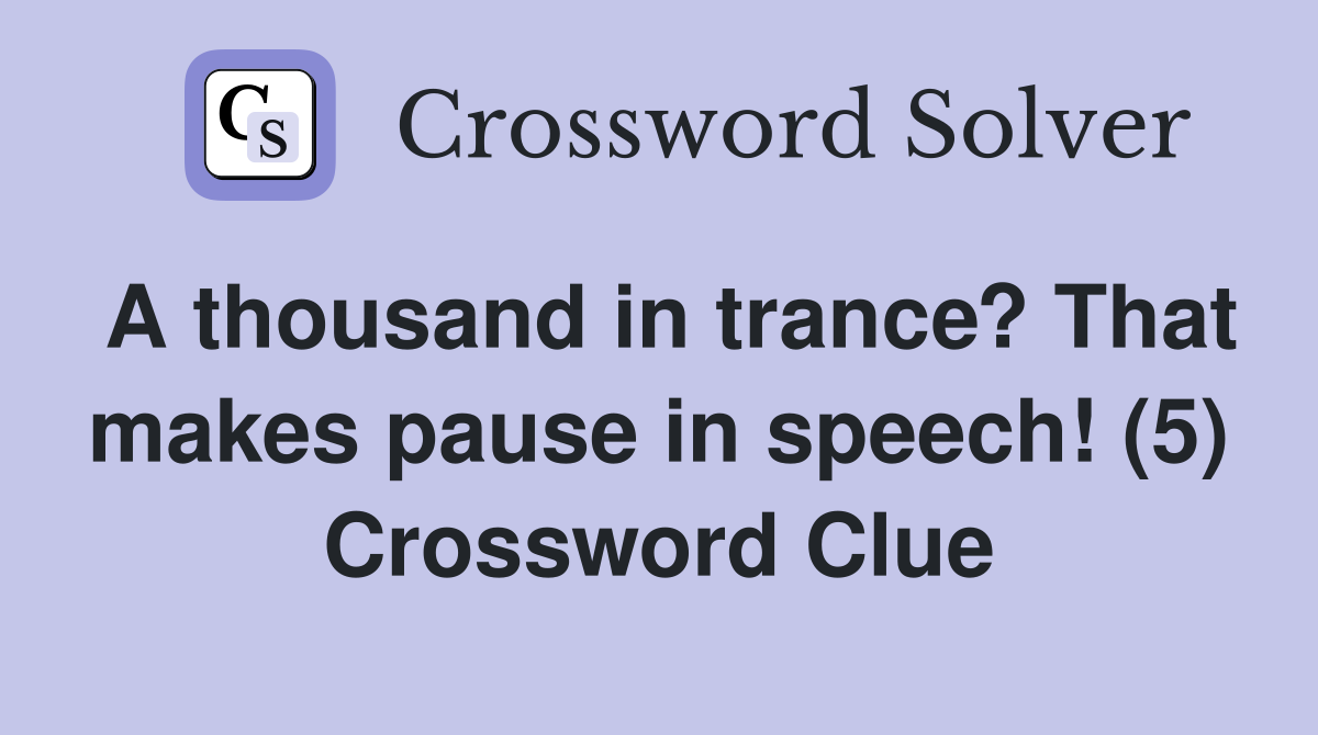 A thousand in trance? That makes pause in speech! (5) Crossword Clue